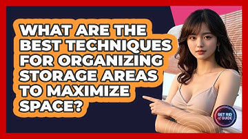 What Are The Best Techniques For Organizing Storage Areas To Maximize Space? - Get Rid Of Guide