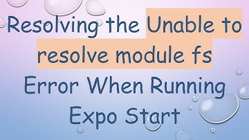 Resolving the Unable to resolve module fs Error When Running Expo Start