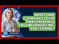 What Are Common Cloud Performance Troubleshooting Platforms?