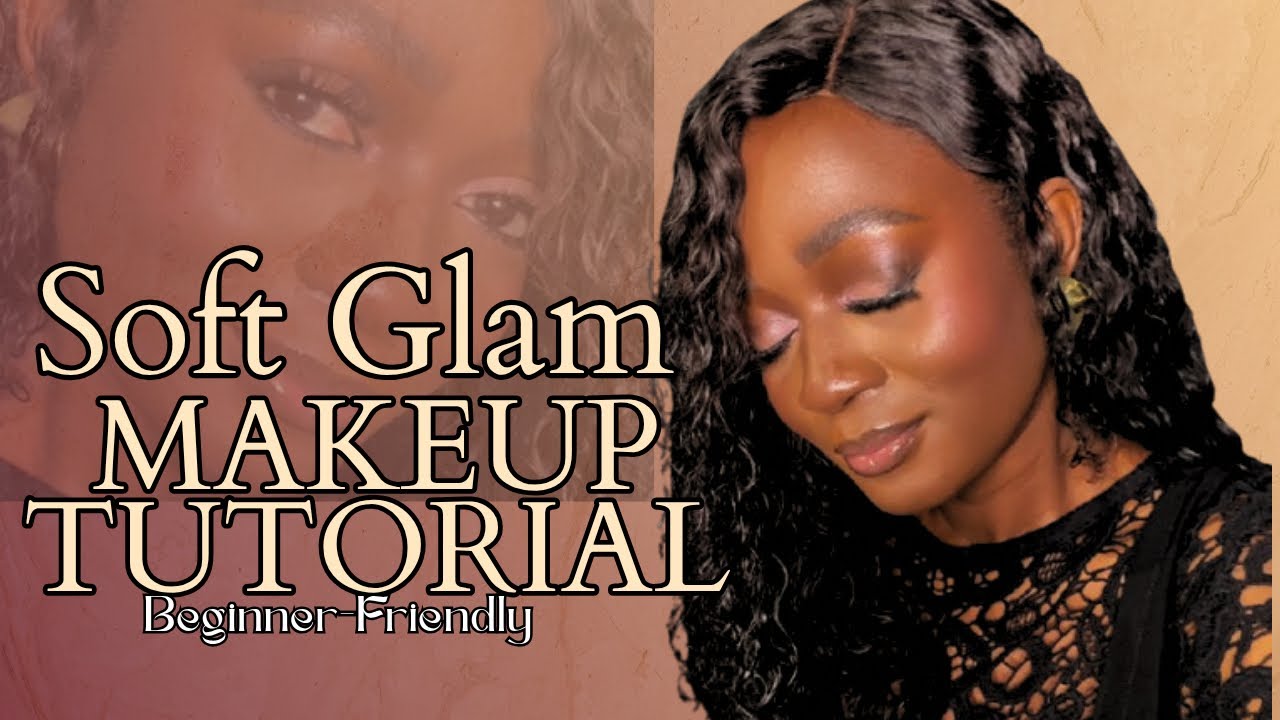 Beginner Friendly Soft Glam Makeup Tutorial - YouTube