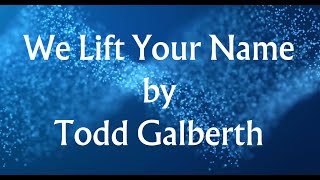 Download lagu We Lift Your Name by Todd Galberth (Lyric Video)
