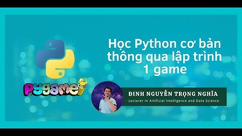 Khóa học: Học python căn bản thông qua lập trình 1 game