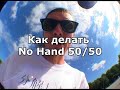 Как делать No Hand 50/50