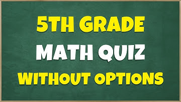 Can You Pass This 5th Grade Math Quiz Without Any Options? Only 5% Genius Can Pass this Quiz!