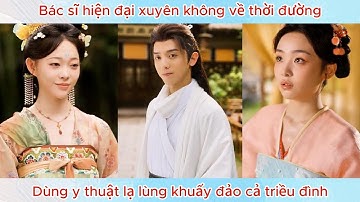 Bác sĩ hiện đại xuyên không về thời đường, dùng y thuật lạ lùng khuấy đảo cả triều đình.