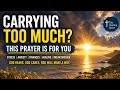 Carrying Too Much? This Prayer Will Lift Every Heavy Burden
