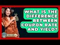 What Is The Difference Between Coupon Rate And Yield? - AssetsandOpportunity.org
