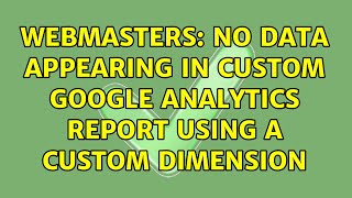 Webmasters: No data appearing in custom Google Analytics report using a custom dimension