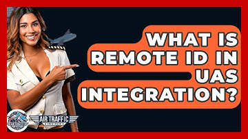 What Is Remote ID In UAS Integration? - Air Traffic Insider