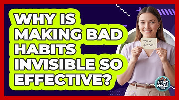 Why Is Making Bad Habits Invisible So Effective? - Habit Hacks Hub