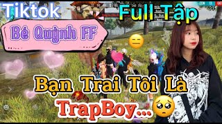 Tik Tok Free Fire | Phim ngắn: ''Bạn trai tôi là Trap Boy' FULL Tập | Bé Quỳnh FF
