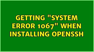Getting System error 1067 when installing OpenSSH (3 Solutions!!)