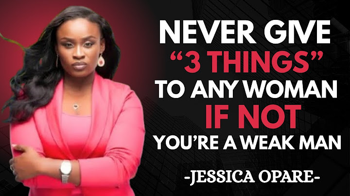 If You Give Women These 3 Things, She Will See You As a Weak Man A Best Speech by Jessica Opare