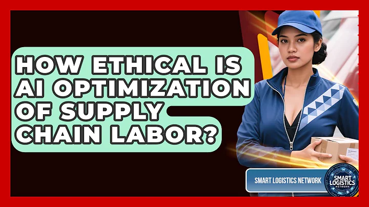 How Ethical Is AI Optimization Of Supply Chain Labor? - Smart Logistics Network