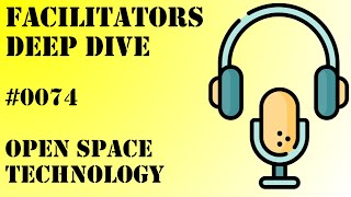 Facilitators Deep Dive #0074 - Liberating Structures - Open Space Technology