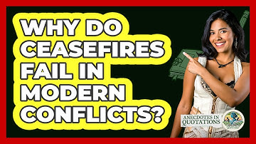 Why Do Ceasefires Fail In Modern Conflicts? - Anecdotes in Quotation