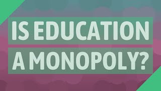 Is education a monopoly?