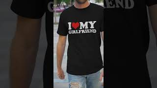 I Love My Girlfriend T Shirt