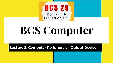 Computer Peripherals Output Devices | বিসিএস কম্পিটার পেরিফেরালস
