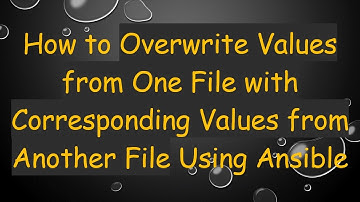 How to Overwrite Values from One File with Corresponding Values from Another File Using Ansible