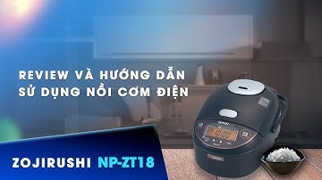 [Review] & hướng dẫn sử dụng nồi cơm điện cao tần nội địa Nhật Zojirushi NP-ZT18-TA 1.8L Áp suất