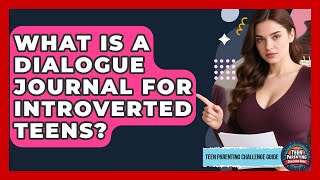 What Is A Dialogue Journal For Introverted Teens - Teen Parenting Challenge Guide