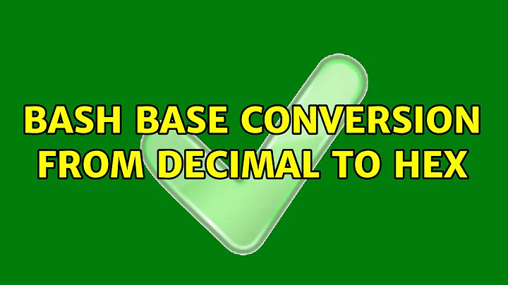 Unix & Linux: BASH base conversion from decimal to hex (4 Solutions!!)