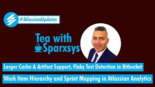 Atlassian Updates - Larger Cache, Artifact Support, Flaky Test, Work Item Hierarchy, Sprint Mapping