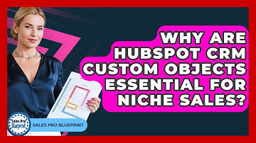 Why Are HubSpot CRM Custom Objects Essential For Niche Sales? - Sales Pro Blueprint