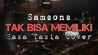 TAK BISA MEMILIKI - Samsons | Sasa Tasia Cover (Lirik)