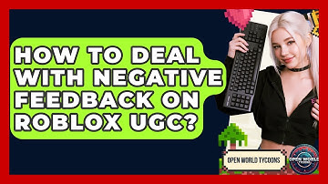 How To Deal With Negative Feedback On Roblox UGC? - Open World Tycoons