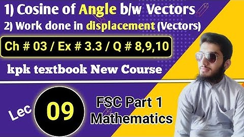Cosine of angle b/w Vectors | Work done | Ex # 3.3 | Q # 8,9,10 | 11th Math | Ch # 03 |KPK| Lec 09