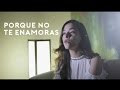 Porque No Te Enamoras (Cover) - Natalia Aguilar / Joss Favela