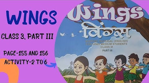 WINGS, CLASS 3 PART III. PAGE 155 AND 156. ACTIVITY-2, 3, 4, 5 AND 6.