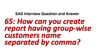 65. How can you create report having groupwise customer name separated by comma || SAS Interview Q/A