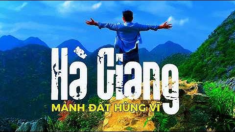 HÀ GIANG | Hành Trình Về Miền Núi Non Hùng Vĩ