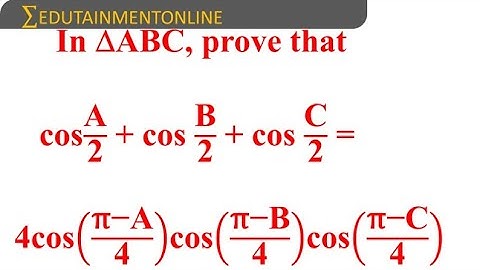 Prove that cosA/2 + cosB/2 + cosC/2 = 4cos[(π-A)/4]cos[(π-B)/4]cos[(π-C)/4] | EDUTAINMENT ONLINE
