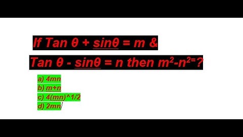 if tan theta + sin theta = m and tan theta - sin theta = n , show that m square - n square = 16mn