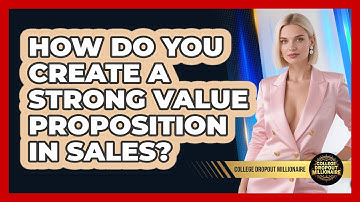 How Do You Create A Strong Value Proposition In Sales? - College Dropout Millionaire