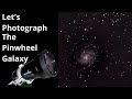 Let's Photograph the Pinwheel Galaxy