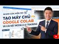 Tạo máy chủ Google Colab và cài đặt models AI training nhanh gọn, miễn phí #ai #googlecolab #google