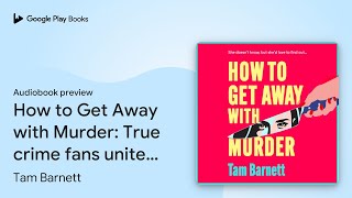 How to Get Away with Murder: True crime fans… by Tam Barnett · Audiobook preview