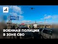 Как военная полиция работает в зоне СВО