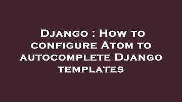 Django : How to configure Atom to autocomplete Django templates