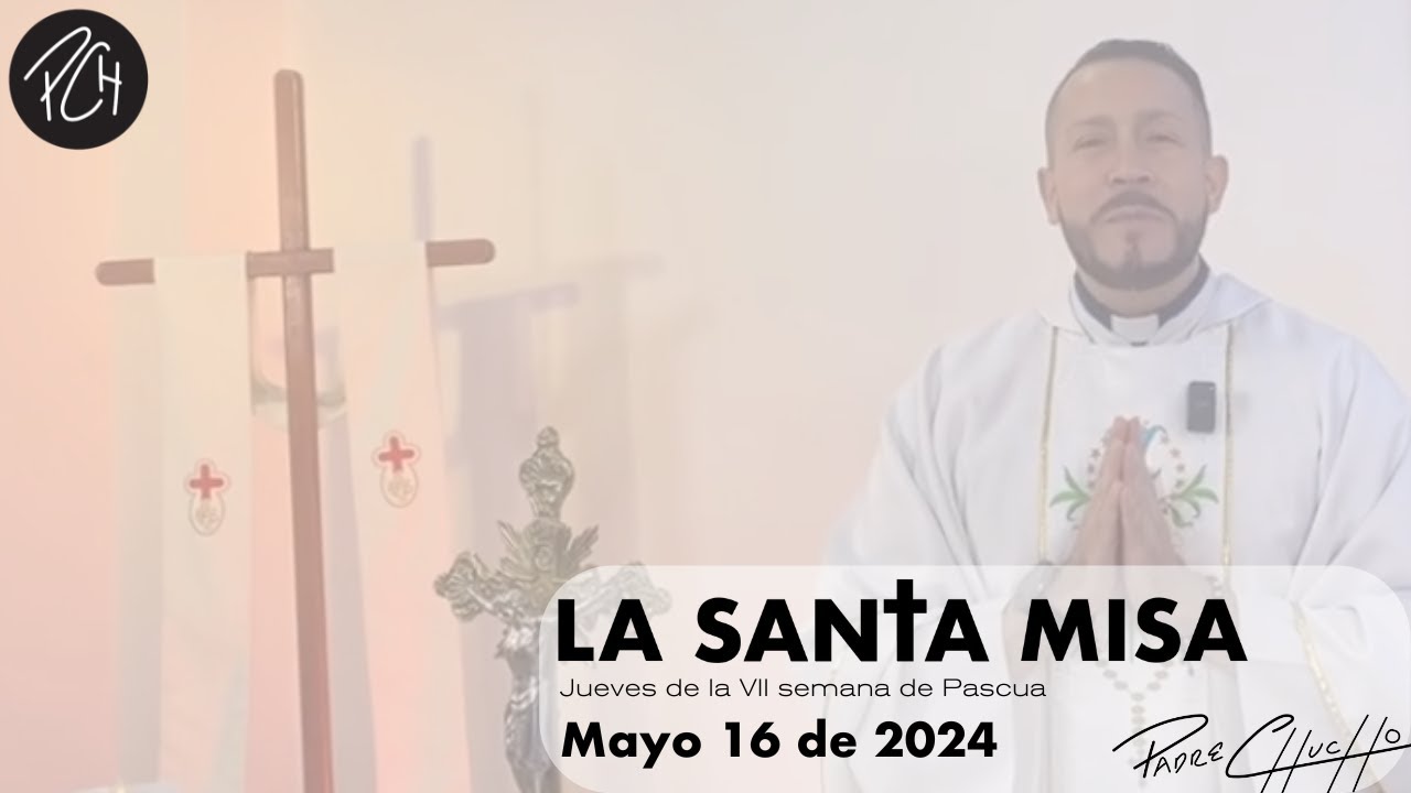 Padre Chucho - La Santa Misa (jueves 16 de mayo)