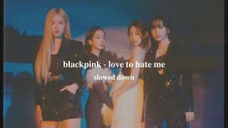 blackpink - love to hate me (slowed down)༄