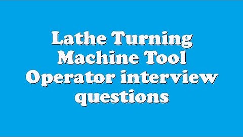 Lathe Turning Machine Tool Operator interview questions