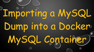 Importing a MySQL Dump into a Docker MySQL Container