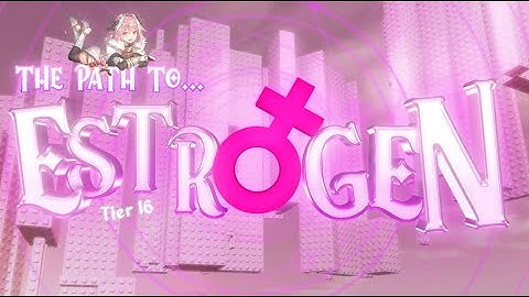[TIER 16] The Path to Estrogen