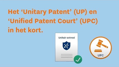 Wat is het unitair octrooi en ‘Unified Patent Court’ (UPC)? (Vlaams gesproken)